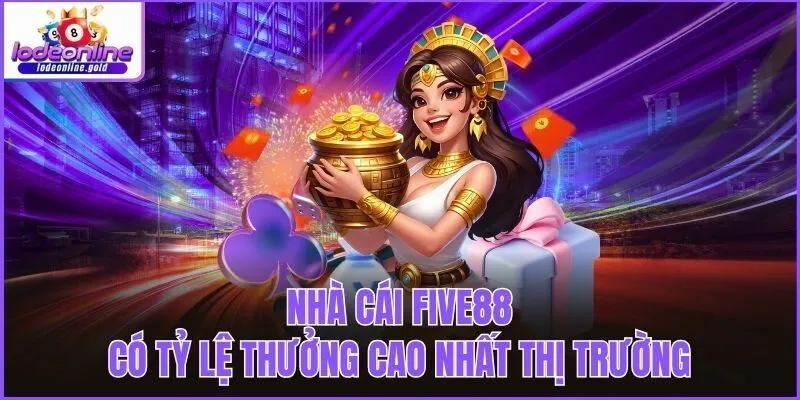 Nhà cái FIVE88 có tỷ lệ thưởng cao nhất thị trường